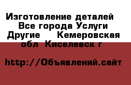 Изготовление деталей.  - Все города Услуги » Другие   . Кемеровская обл.,Киселевск г.